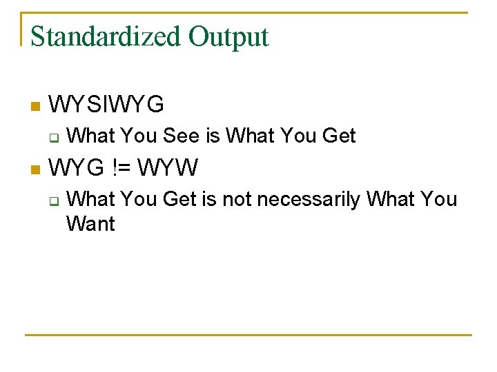 Standardized Output n WYSIWYG q n What You See is What You Get WYG