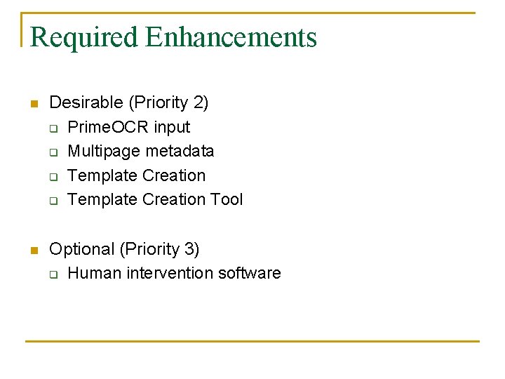 Required Enhancements n Desirable (Priority 2) q Prime. OCR input q Multipage metadata q