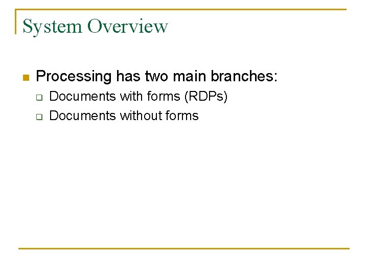 System Overview n Processing has two main branches: q q Documents with forms (RDPs)