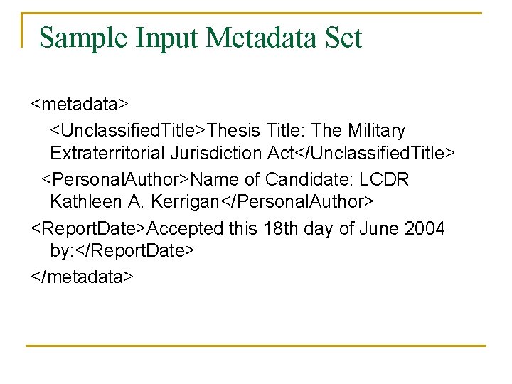 Sample Input Metadata Set <metadata> <Unclassified. Title>Thesis Title: The Military Extraterritorial Jurisdiction Act</Unclassified. Title>