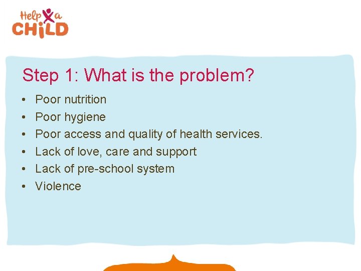 Step 1: What is the problem? • • • Poor nutrition Poor hygiene Poor