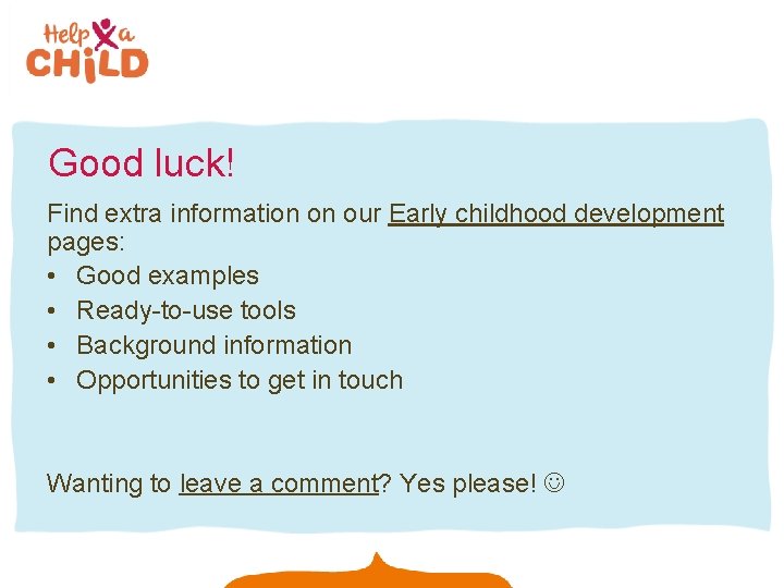 Good luck! Find extra information on our Early childhood development pages: • Good examples