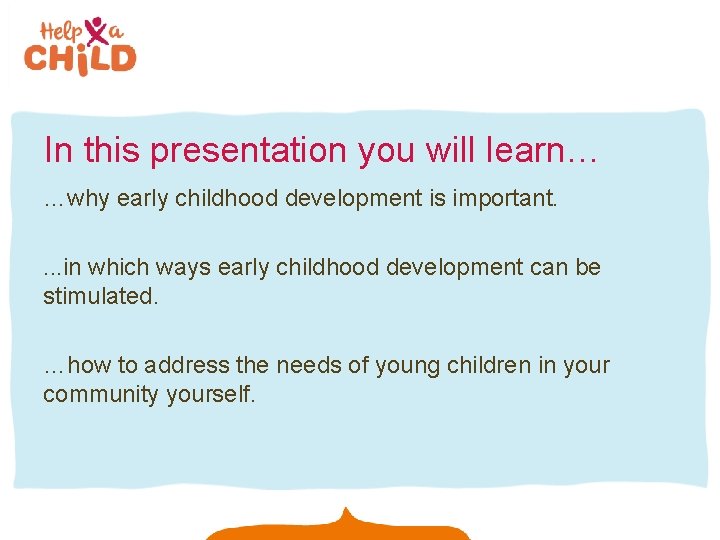In this presentation you will learn… …why early childhood development is important. . in