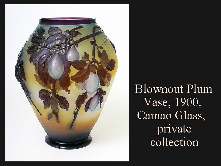 Blownout Plum Vase, 1900, Camao Glass, private collection 