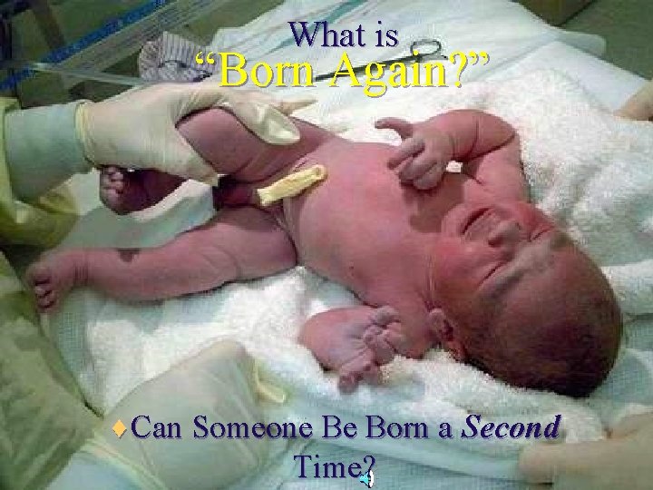 What is “Born Again? ” ¨Can Someone Be Born a Second Time? 