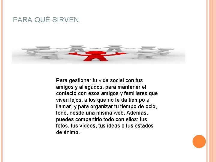 PARA QUÉ SIRVEN. Para gestionar tu vida social con tus amigos y allegados, para