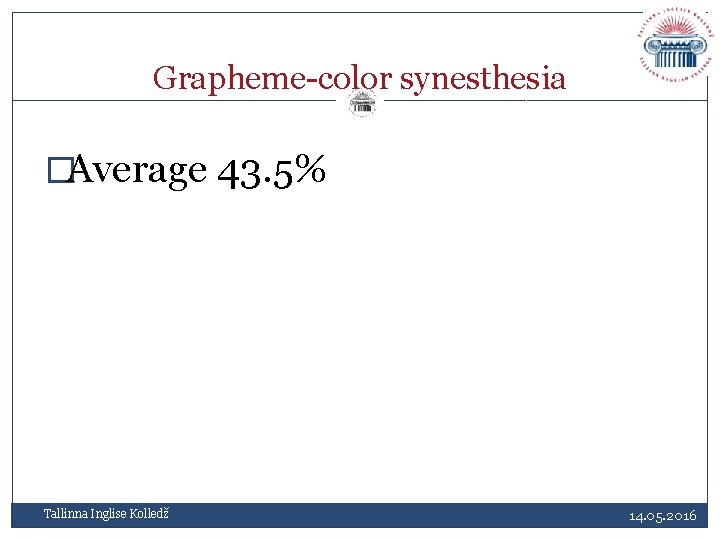 Grapheme-color synesthesia �Average 43. 5% Tallinna Inglise Kolledž 14. 05. 2016 