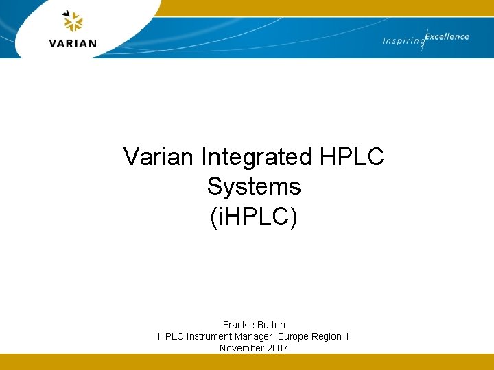 Varian Integrated HPLC Systems (i. HPLC) Frankie Button HPLC Instrument Manager, Europe Region 1
