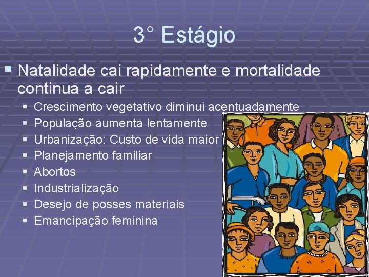 3° Estágio § Natalidade cai rapidamente e mortalidade continua a cair § § §