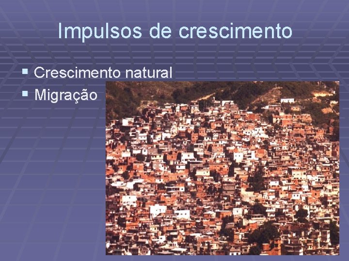 Impulsos de crescimento § Crescimento natural § Migração 