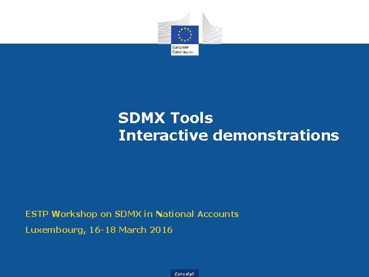 SDMX Tools Interactive demonstrations ESTP Workshop on SDMX in National Accounts Luxembourg, 16 -18