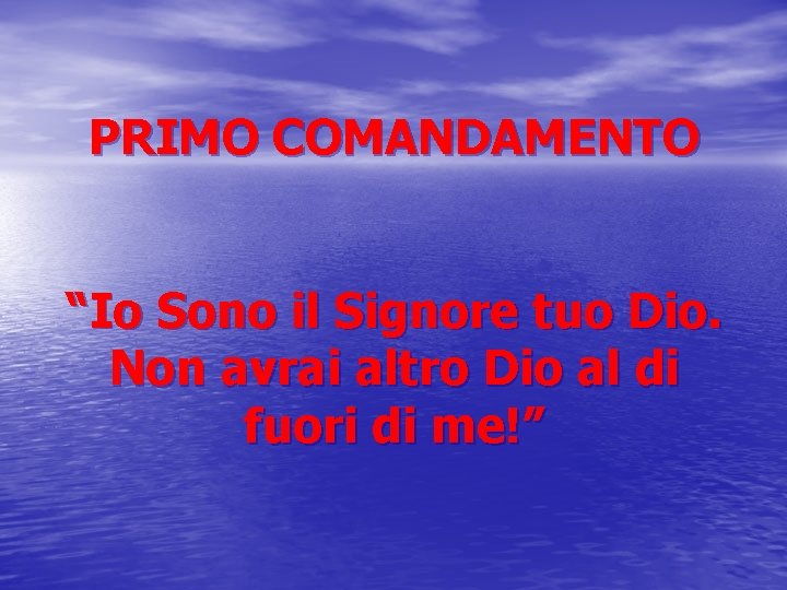PRIMO COMANDAMENTO “Io Sono il Signore tuo Dio. Non avrai altro Dio al di