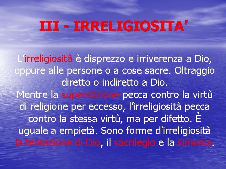III - IRRELIGIOSITA’ L’irreligiosità è disprezzo e irriverenza a Dio, oppure alle persone o