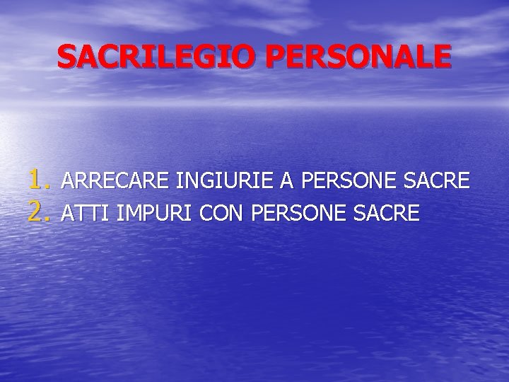 SACRILEGIO PERSONALE 1. ARRECARE INGIURIE A PERSONE SACRE 2. ATTI IMPURI CON PERSONE SACRE