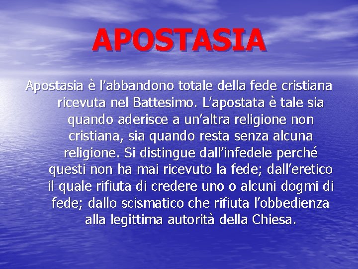 APOSTASIA Apostasia è l’abbandono totale della fede cristiana ricevuta nel Battesimo. L’apostata è tale