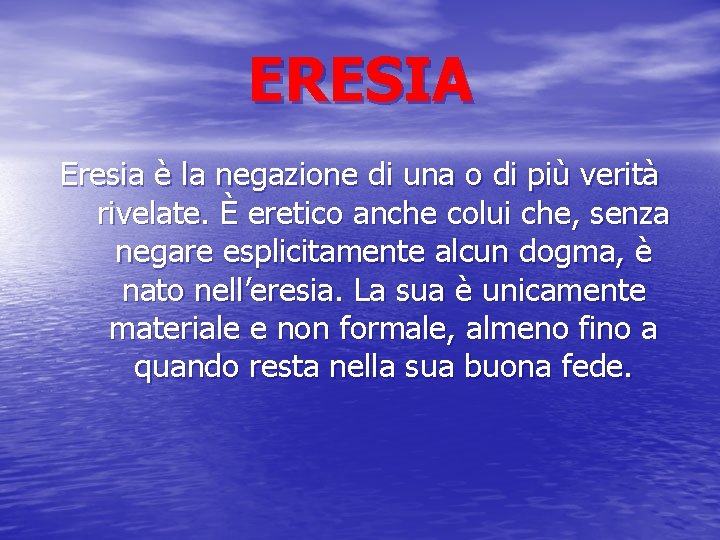 ERESIA Eresia è la negazione di una o di più verità rivelate. È eretico