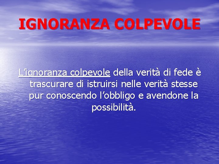 IGNORANZA COLPEVOLE L’ignoranza colpevole della verità di fede è trascurare di istruirsi nelle verità