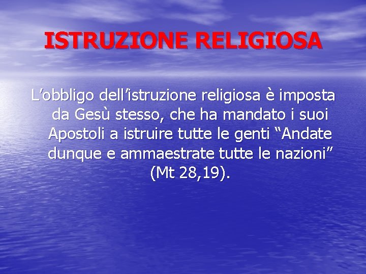 ISTRUZIONE RELIGIOSA L’obbligo dell’istruzione religiosa è imposta da Gesù stesso, che ha mandato i