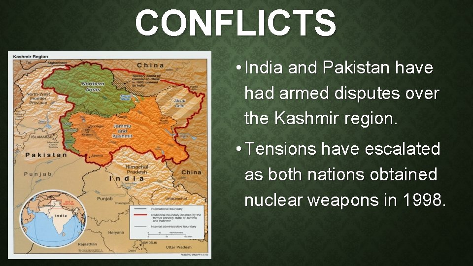 CONFLICTS • India and Pakistan have had armed disputes over the Kashmir region. •