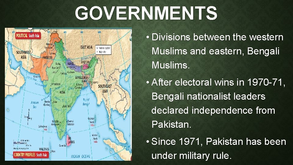 GOVERNMENTS • Divisions between the western Muslims and eastern, Bengali Muslims. • After electoral