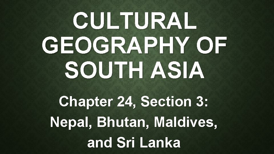 CULTURAL GEOGRAPHY OF SOUTH ASIA Chapter 24, Section 3: Nepal, Bhutan, Maldives, and Sri