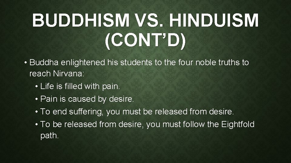 BUDDHISM VS. HINDUISM (CONT’D) • Buddha enlightened his students to the four noble truths