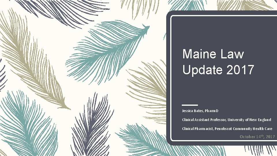 Maine Law Update 2017 Jessica Bates, Pharm. D Clinical Assistant Professor, University of New