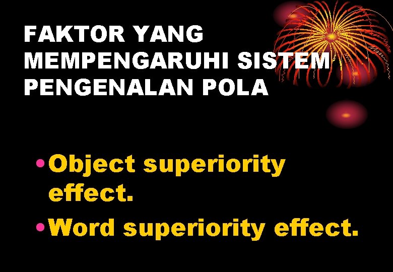 FAKTOR YANG MEMPENGARUHI SISTEM PENGENALAN POLA • Object superiority effect. • Word superiority effect.