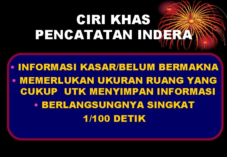 CIRI KHAS PENCATATAN INDERA • INFORMASI KASAR/BELUM BERMAKNA • MEMERLUKAN UKURAN RUANG YANG CUKUP