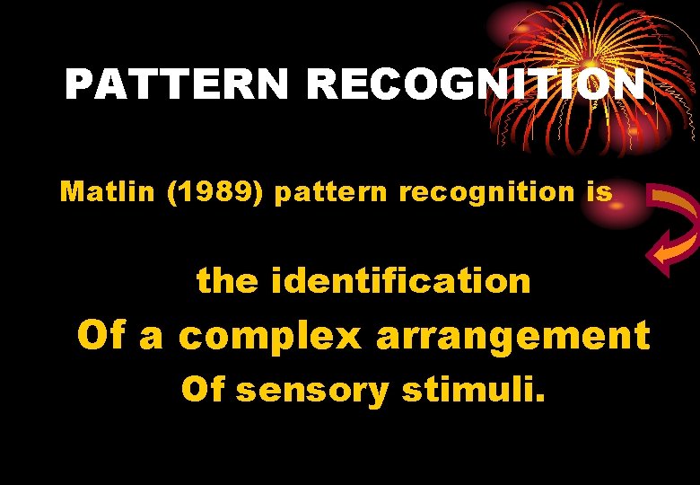 PATTERN RECOGNITION Matlin (1989) pattern recognition is the identification Of a complex arrangement Of