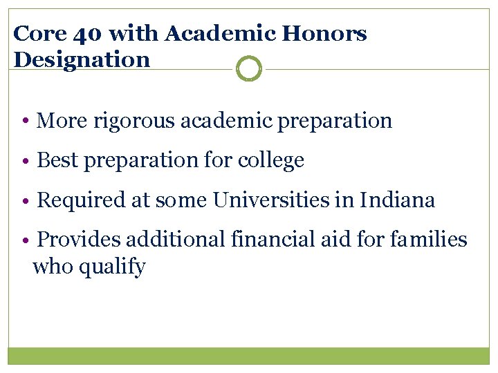 Core 40 with Academic Honors Designation • More rigorous academic preparation • Best preparation