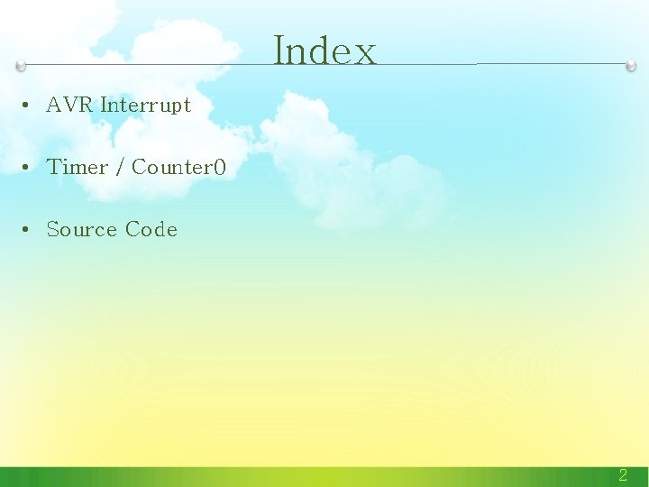 Index • AVR Interrupt • Timer / Counter 0 • Source Code 2 Index • AVR Interrupt • Timer / Counter 0 • Source Code 2