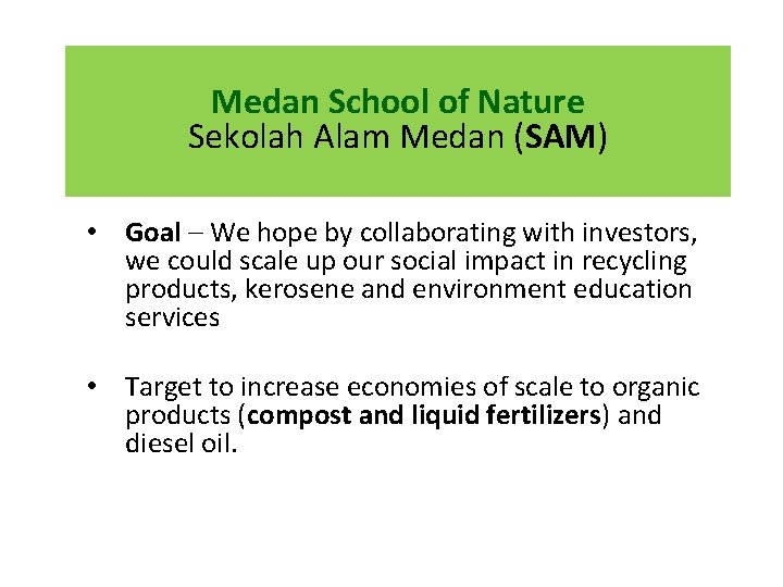 Medan School of Nature Sekolah Alam Medan (SAM) • Goal – We hope by