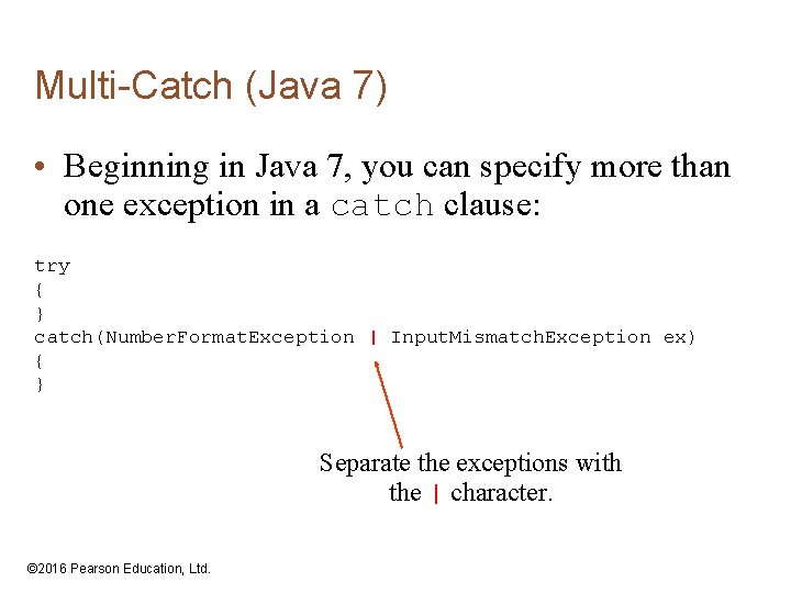 Multi-Catch (Java 7) • Beginning in Java 7, you can specify more than one