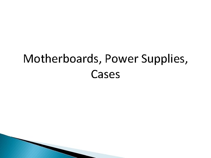 Motherboards, Power Supplies, Cases 