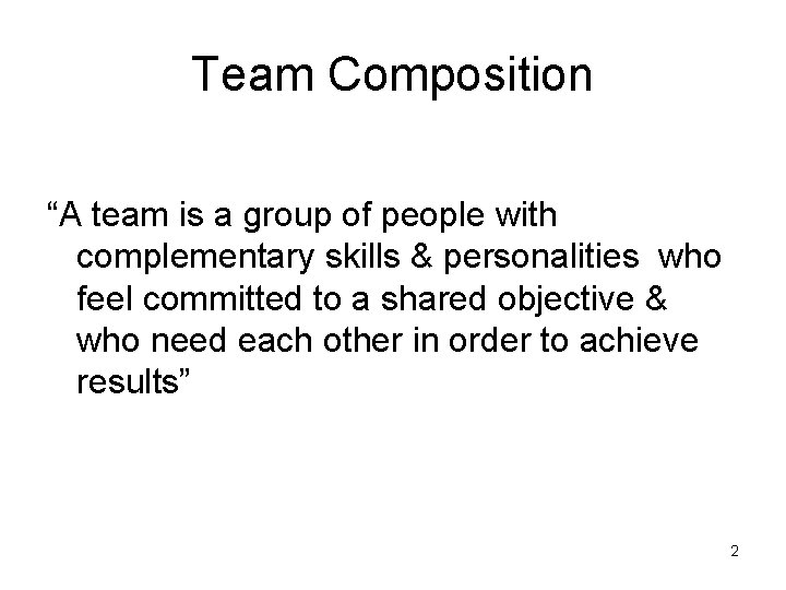 Team Composition “A team is a group of people with complementary skills & personalities