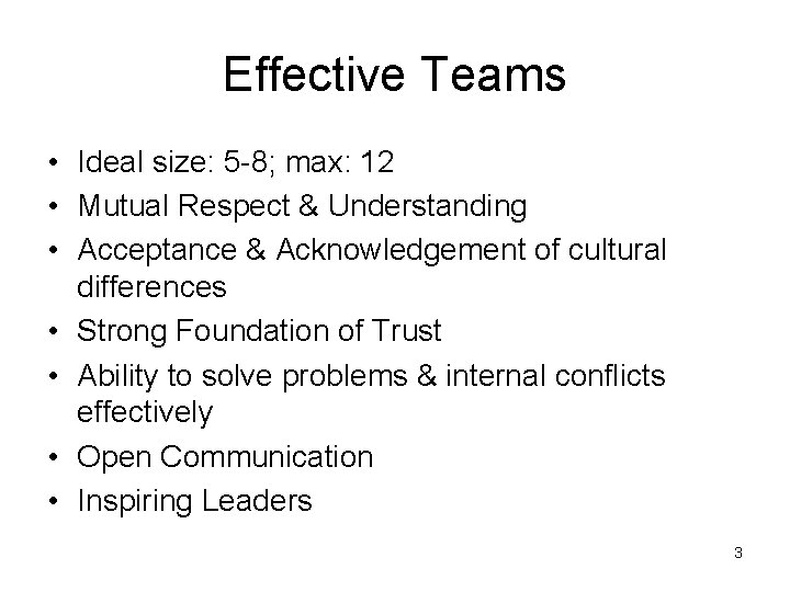 Effective Teams • Ideal size: 5 -8; max: 12 • Mutual Respect & Understanding