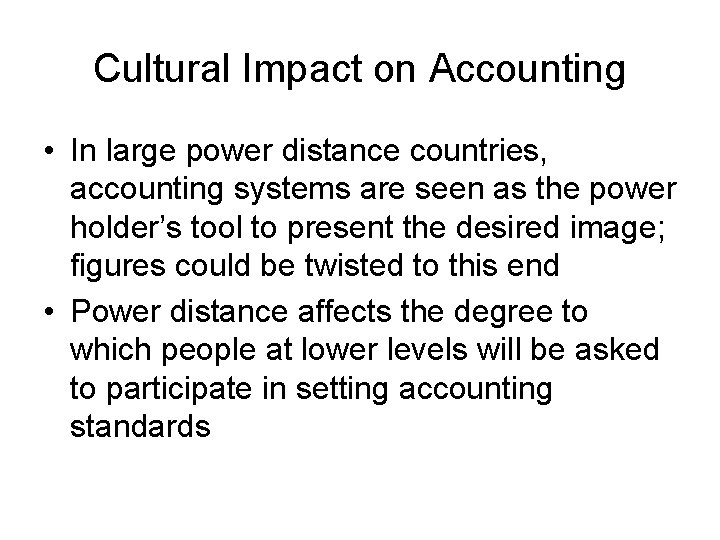 Cultural Impact on Accounting • In large power distance countries, accounting systems are seen