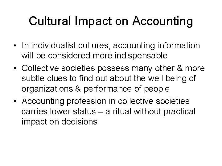 Cultural Impact on Accounting • In individualist cultures, accounting information will be considered more