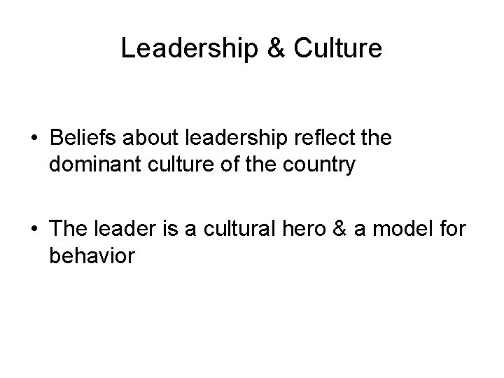 Leadership & Culture • Beliefs about leadership reflect the dominant culture of the country