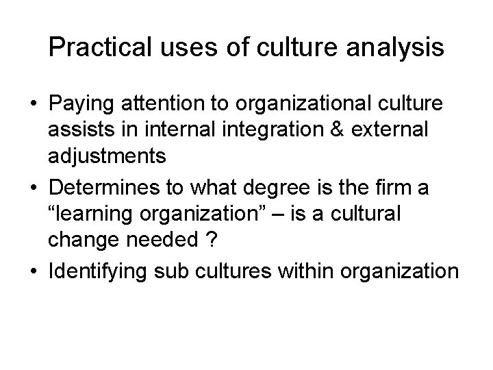 Practical uses of culture analysis • Paying attention to organizational culture assists in internal