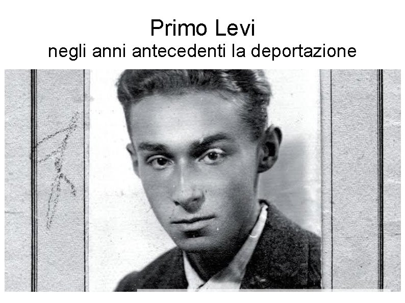 Primo Levi negli anni antecedenti la deportazione Primo Levi negli anni antecedenti la deportazione