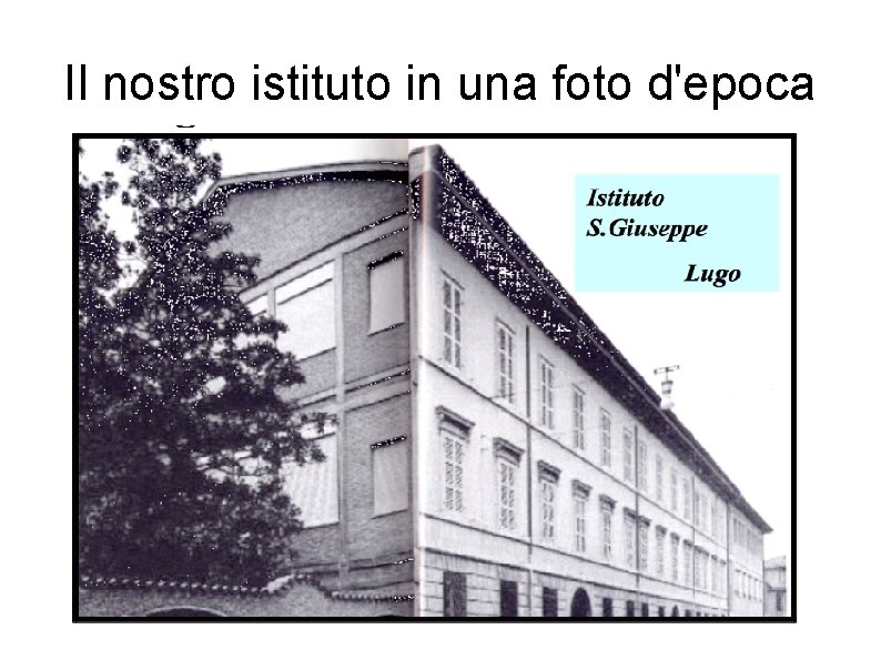 Il nostro istituto in una foto d'epoca Il nostro istituto in una foto d'epoca
