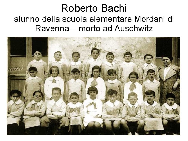 Roberto Bachi alunno della scuola elementare Mordani di Ravenna – morto ad Auschwitz Roberto Bachi alunno della scuola elementare Mordani di Ravenna – morto ad Auschwitz