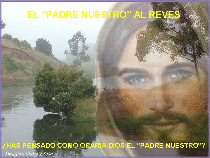 EL "PADRE NUESTRO" AL REVES ¿HAS PENSADO COMO ORARIA DIOS EL "PADRE NUESTRO"? 