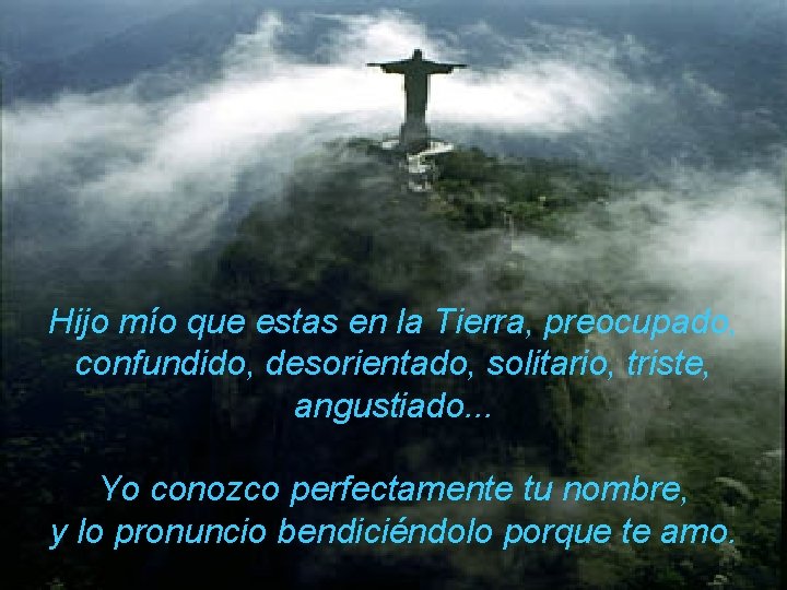 Hijo mío que estas en la Tierra, preocupado, confundido, desorientado, solitario, triste, angustiado. .