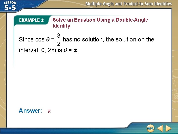 Solve an Equation Using a Double-Angle Identity Since cos θ = has no solution,