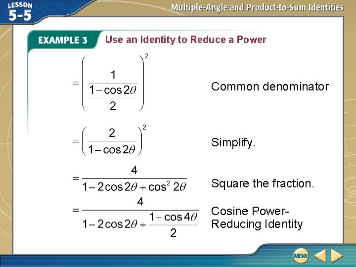 Use an Identity to Reduce a Power Common denominator Simplify. Square the fraction. Cosine