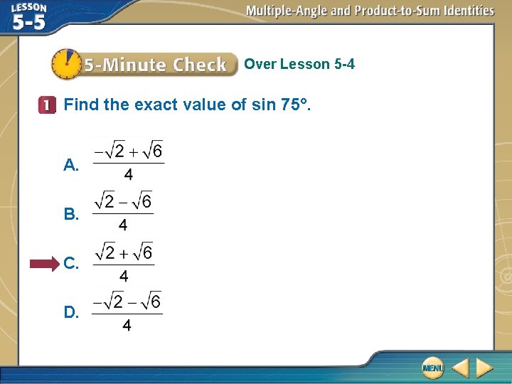 Over Lesson 5 -4 Find the exact value of sin 75°. A. B. C.