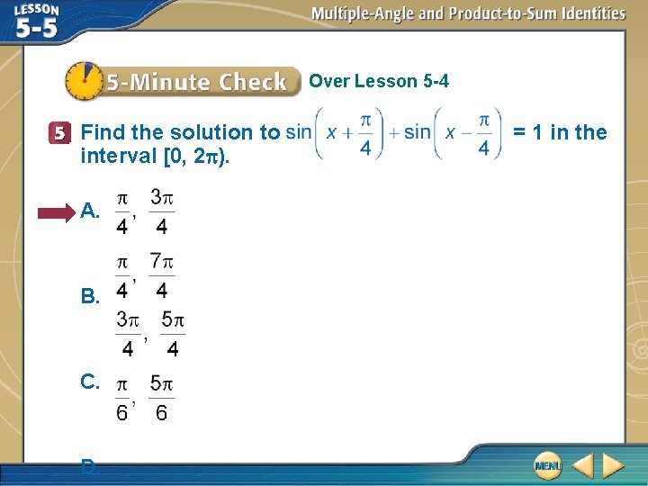 Over Lesson 5 -4 Find the solution to interval [0, 2 ). A. B.